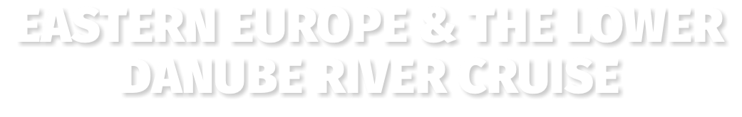 Eastern Europe & the Lower Danube River Cruise