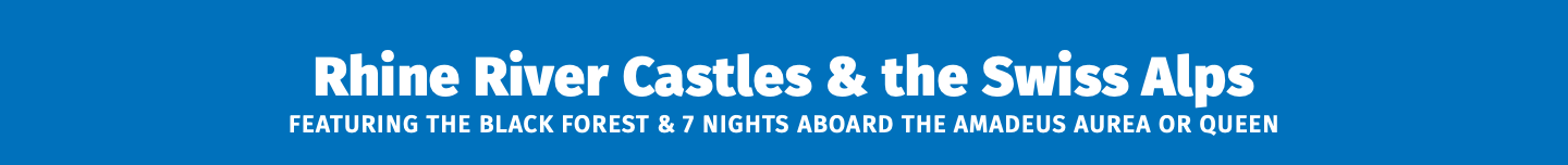 Rhine River Castles & the Swiss Alps featuring the Black Forest & 7 Nights aboard the Amadeus Aurea or queen 