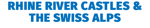 Rhine River Castles & the Swiss Alps