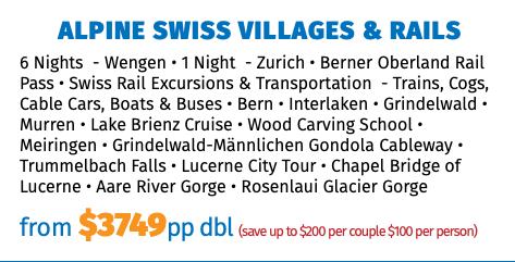 Alpine Swiss Villages & Rails 6 Nights - Wengen • 1 Night - Zurich • Berner Oberland Rail Pass • Swiss Rail Excursions & Transportation - Trains, Cogs, Cable Cars, Boats & Buses • Bern • Interlaken • Grindelwald • Murren • Lake Brienz Cruise • Wood Carving School • Meiringen • Grindelwald-Männlichen Gondola Cableway • Trummelbach Falls • Lucerne City Tour • Chapel Bridge of Lucerne • Aare River Gorge • Rosenlaui Glacier Gorge from $3749pp dbl (save up to $200 per couple $100 per person)