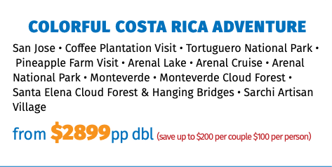 Colorful Costa Rica Adventure San Jose • Coffee Plantation Visit • Tortuguero National Park •  Pineapple Farm Visit • Arenal Lake • Arenal Cruise • Arenal National Park • Monteverde • Monteverde Cloud Forest • Santa Elena Cloud Forest & Hanging Bridges • Sarchi Artisan Village from $2899pp dbl (save up to $200 per couple $100 per person)